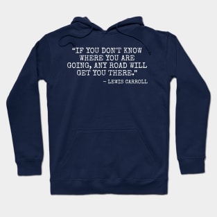 If you don't know where you are going, any road will get you there Hoodie